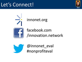 Let’s Connect!
innonet.org
facebook.com
/innovation.network

@innonet_eval
#nonprofiteval

Ann

 