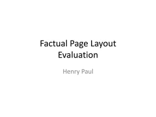 Factual Page Layout
Evaluation
Henry Paul
 
