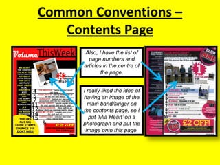 Common Conventions – Contents PageAlso, I have the list of page numbers and articles in the centre of the page. I really liked the idea of having an image of the main band/singer on the contents page, so I put ‘Mia Heart’ on a photograph and put the image onto this page. 
