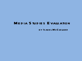Media Studies Evaluation    by Isabel McClelland  
