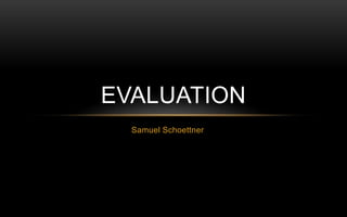 Samuel Schoettner
EVALUATION
 