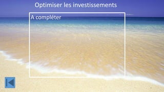 Optimiser les investissements
A compléter




                                 4
 