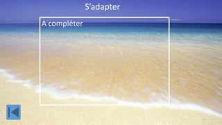 S’adapter
A compléter
5