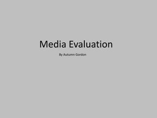 Media Evaluation
    By Autumn Gordon
 