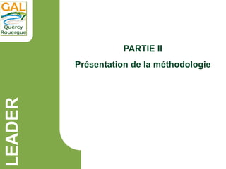 LEADER
PARTIE II
Présentation de la méthodologie
 
