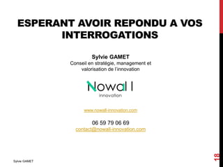 ESPERANT AVOIR REPONDU A VOS
INTERROGATIONS
18
Sylvie GAMET
www.nowall-innovation.com
06 59 79 06 69
contact@nowall-innova...