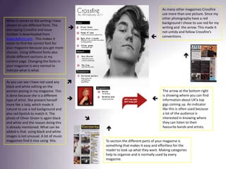 As many other magazines Crossfire use more than one picture. Since my other photography have a red background I chose to use red for my writing and  the arrow. This made it not untidy and follow Crossfire’s conventions. When it comes to the writing I have chosen to use different fonts. The one saying Crossfire and issue number is downloaded from www.dafont.com . This makes it easier to find the correct font for your magazine because you get more choices. Using different fonts also divide different sections at my content page. Changing the fonts in your magazine is very normal to indicate what is what. As you can see I have not used any black and white editing on the women posing in my magazine. This is done because she is a different type of artist. She present herself more like a lady, which made it natural to use a red background and also red lipstick to match it. The photo of Oliver Green is again black and white and the reason doing this is already mentioned. What can be added is that  using black and white images is not unusual. A lot of music magazines find it nice using  this. The arrow at the bottom right is showing where you can find information about UK’a top gigs coming up. An indicator like this is often used because a lot of the audience is interested in knowing where they can listen to their favourite bands and artists. To section the different parts of your magazine is something that makes it easy and effortless for the reader to look up what they want. Making categories help to organize and is normally used by every magazine. 