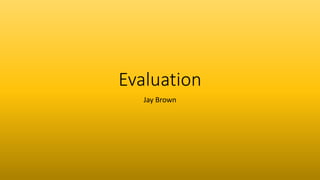 Evaluation
Jay Brown
 