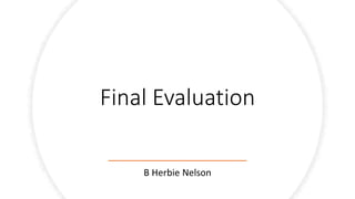 Final Evaluation
B Herbie Nelson
 