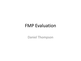 FMP Evaluation
Daniel Thompson
 
