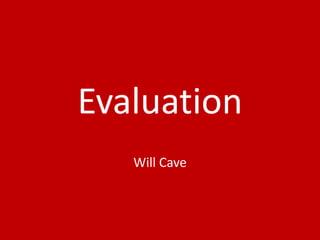 Evaluation
Will Cave
 