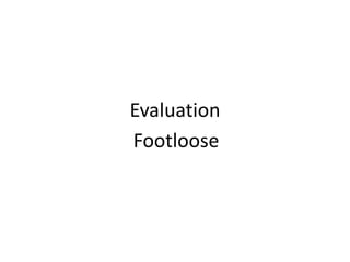 Evaluation
Footloose
 