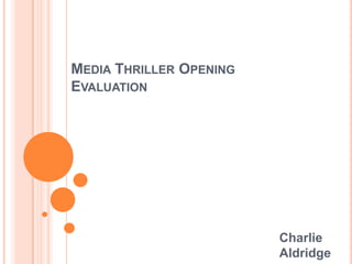 Media Thriller Opening Evaluation Charlie Aldridge 