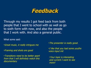 Feedback
Through my results I got feed back from both
people that I went to school with as well as go
to sixth form with n...