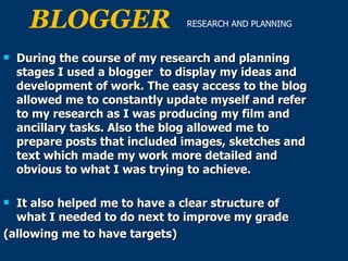 BLOGGER                   RESEARCH AND PLANNING


   During the course of my research and planning
    stages I used a bl...
