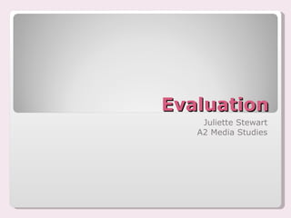 Evaluation Juliette Stewart A2 Media Studies 