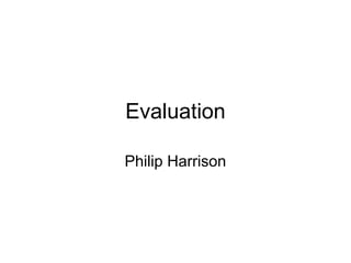 Evaluation

Philip Harrison
 