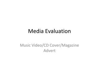 Media Evaluation Music Video/CD Cover/Magazine Advert 