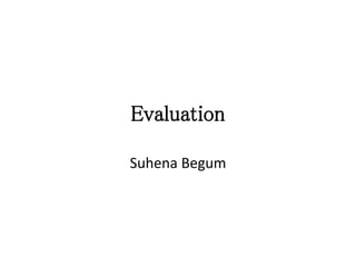 Evaluation
Suhena Begum
 