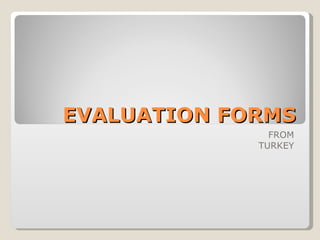 EVALUATION FORMS FROM TURKEY 