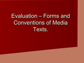 Evaluation – Forms andEvaluation – Forms and
Conventions of MediaConventions of Media
Texts.Texts.
 