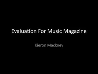 Evaluation For Music Magazine

         Kieron Mackney
 
