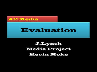 Evaluation J.Lynch Media Project Kevin Moke A2 Media 