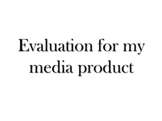Evaluation for my
 media product
 