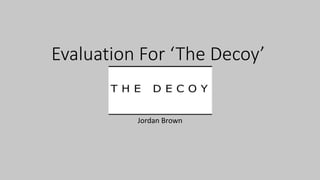Evaluation For ‘The Decoy’
Jordan Brown
 