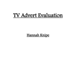 TV Advert Evaluation
Hannah Knipe
 