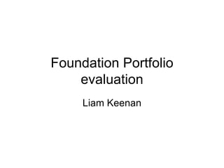 Foundation Portfolio
    evaluation
     Liam Keenan
 
