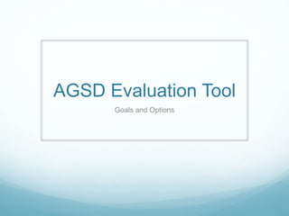AGSD Evaluation Tool
Goals and Options
 