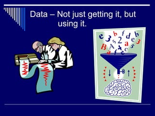 Data – Not just getting it, but    using it. 