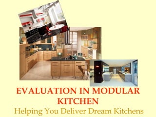 EVALUATION IN MODULAR
KITCHEN
Helping You Deliver Dream Kitchens
 