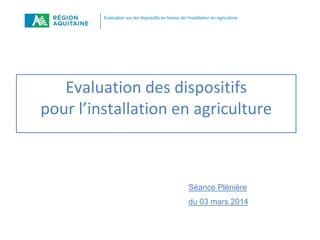 Evaluation sur les dispositifs en faveur de l’installation en agriculture

Evaluation des dispositifs
pour l’installation en agriculture

Séance Plénière

du 03 mars 2014

 