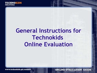 General Instructions for Technokids  Online Evaluation 