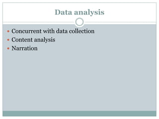 Data analysis
 Concurrent with data collection
 Content analysis
 Narration

 