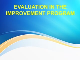 EVALUATION IN THE
IMPROVEMENT PROGRAM
 