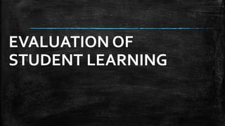EVALUATION OF
STUDENT LEARNING
 