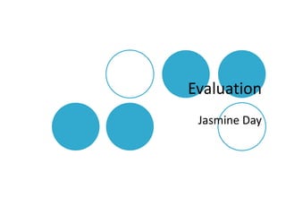 Evaluation
 Jasmine Day
 