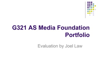 G321 AS Media Foundation Portfolio Evaluation by Joel Law 