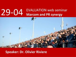 EVALUATION web seminar Marcom and PR synergy 29-04 Speaker: Dr. Olivier Riviere 