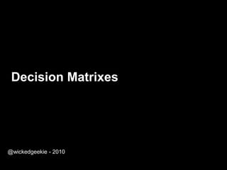 Decision Matrixes @wickedgeekie - 2010 