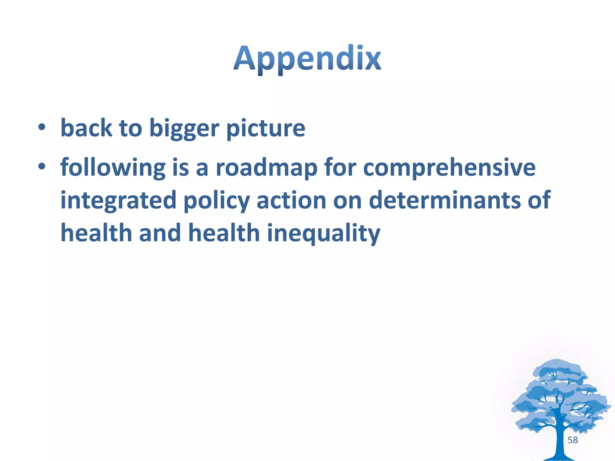 • back to bigger picture
• following is a roadmap for comprehensive
  integrated policy action on determinants of
  health and health inequality




                                                58
 