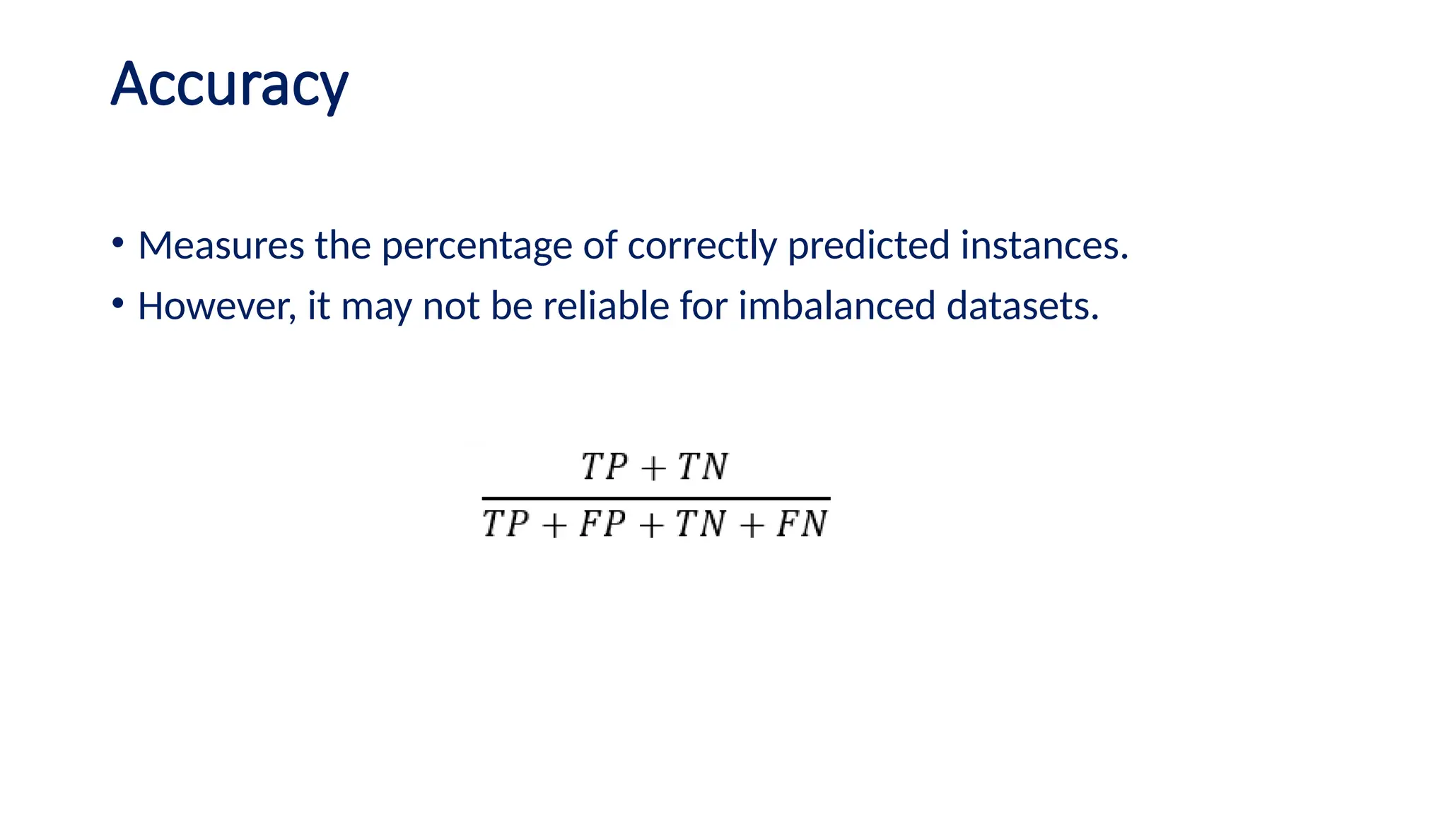 Accuracy
• Measures the percentage of correctly predicted instances.
• However, it may not be reliable for imbalanced datasets.
 