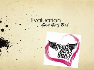 Evaluation
   Good Girlz Bad
 