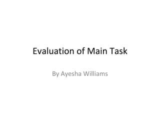Evaluation of Main Task

    By Ayesha Williams
 