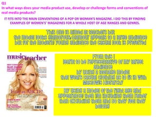 Q1
In what ways does your media product use, develop or challenge forms and conventions of
real media products?
 