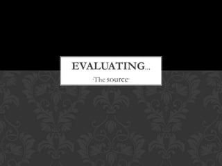 EVALUATING…
„The

source‟

 