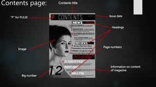 Contents page: Contents title
‘’P’’ for PULSE
Page numbers
Image
Big number
Issue date
Information on content
of magazine
Headings
 